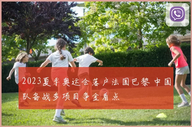 2023夏季奥运会落户法国巴黎 中国队备战多项目争金看点