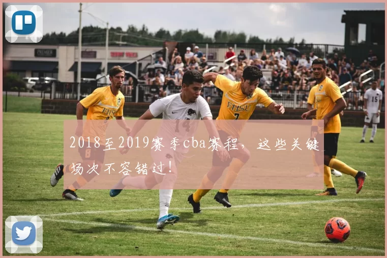 2018至2019赛季cba赛程，这些关键场次不容错过！