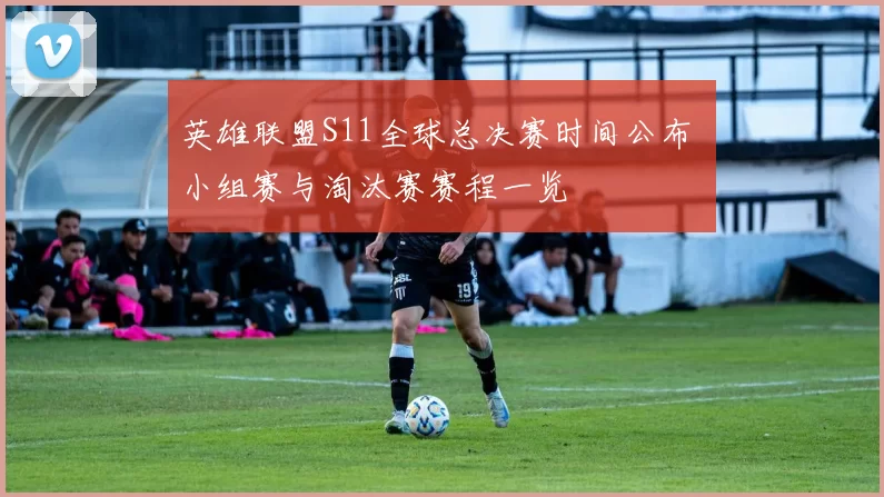 英雄联盟S11全球总决赛时间公布 小组赛与淘汰赛赛程一览