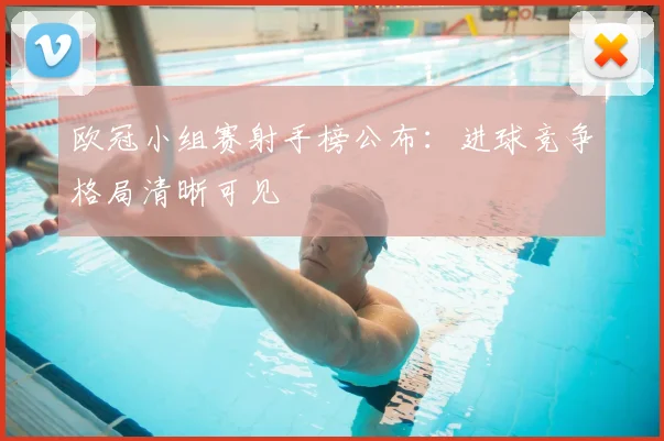 欧冠小组赛射手榜公布:进球竞争格局清晰可见